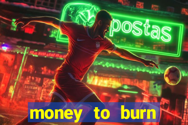 money to burn system pt br